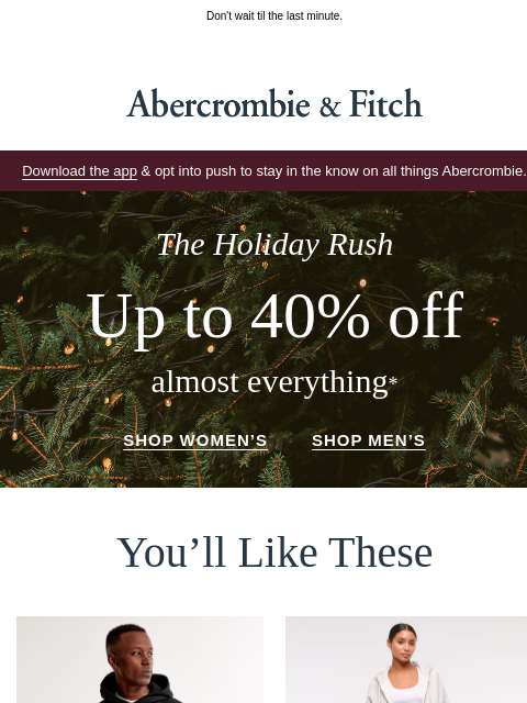 abercrombie newsletter: Up to 40% OFF—holidays are coming up.