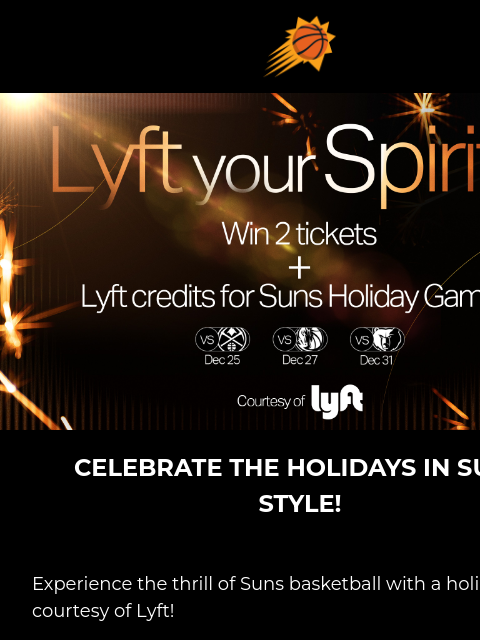 Enter Now for Your Chance to Win! Lyft Enter to win! CELEBRATE THE HOLIDAYS IN SUNS STYLE! Experience the thrill of Suns basketball with a holiday twist, courtesy of Lyft! Enter for your chance to win