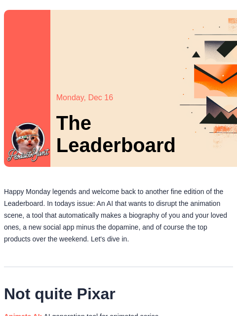 Plus, the cofounder of Twitter is back with a new app Product Hunt Monday, Dec 16 The Leaderboard Happy Monday legends and welcome back to another fine edition of the Leaderboard. In todays issue: An