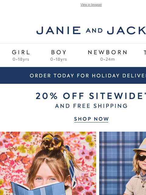 Last day for 20% off sitewide. View in browser Stores Janie and Jack Girl Boy Newborn Tween Janie and Jack Girl Boy Newborn Tween Girl Boy Newborn Girl Newborn Boy Accessories Sale Gift Services Refer