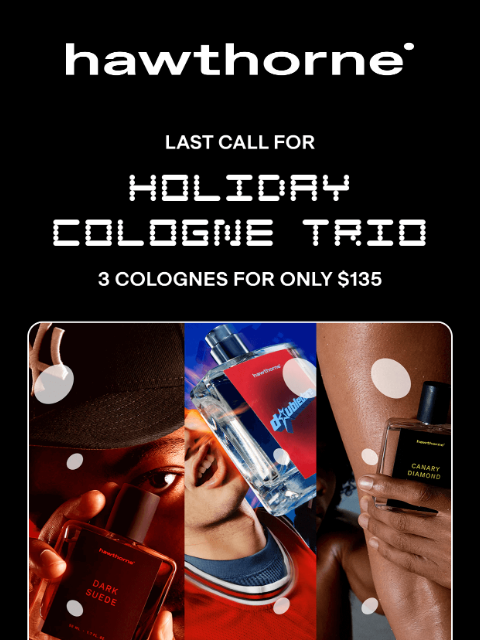 hawthorne newsletter: Last call for Holiday Cologne Trio