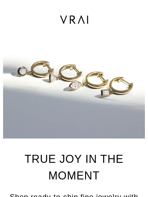 vrai newsletter: Last call on ready-to-ship gifts