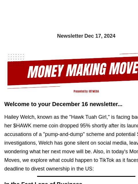 Newsletter Dec 17, 2024 Welcome to your December 16 newsletter... Hailey Welch, known as the "Hawk Tuah Girl," is facing backlash after her $HAWK meme coin dropped 95% shortly after its