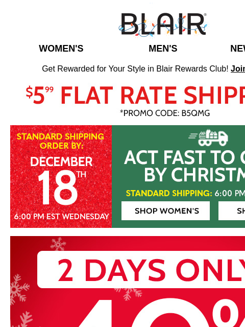 Order TODAY to Get 40% OFF EVERYTHING & Have it to Put Under the Tree! Blair Women's Men's New Arrivals Get Rewarded for Your Style in Blair Rewards Club! Join for FREE $5.99 Flat Rate