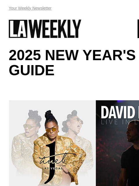 View Online Your Weekly Newsletter LAWEEKLY 12/16/24 2025 NEW YEAR'S EVE GUIDE AEG Presents Las Vegas' Can't-Miss NYE Shows Celebrate New Year's Eve in Las Vegas! The legendary Janet