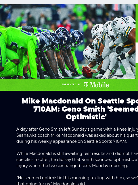 Mike Macdonald provided an update on injured quarterback Geno Smith during his weekly appearance on Seattle Sports 710AM. View in Browser Mike Macdonald On Seattle Sports 710AM: Geno Smith 'Seemed