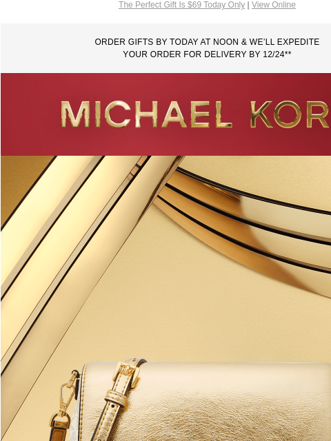 The Perfect Gift Is $69 Today Only | View Online ORDER GIFTS BY TODAY AT NOON & WE'LL EXPEDITE YOUR ORDER FOR DELIVERY BY 12/24** MICHAEL KORS GIF TODAY ONLY THE JET SET CROSSBODY IS $69 Don