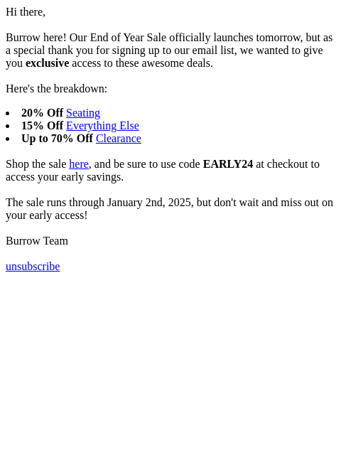 An exclusive offer for our subscribers. Hi there, Burrow here! Our End of Year Sale officially launches tomorrow, but as a special thank you for signing up to our email list, we wanted to give you