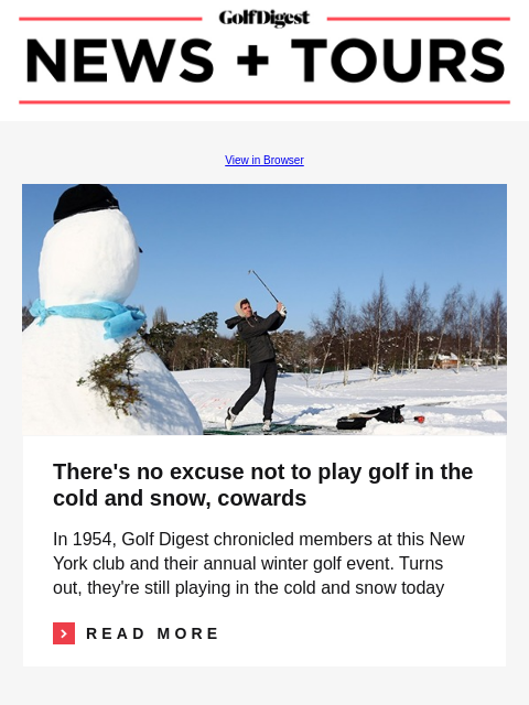 GolfDigest View in Browser Play in the snow There's no excuse not to play golf in the cold and snow, cowards In 1954, Golf Digest chronicled members at this New York club and their annual winter