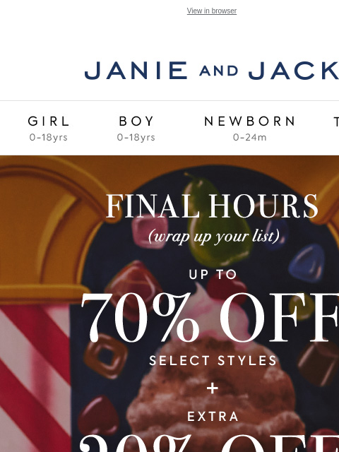 Final hours for up to 70% off. View in browser Stores Janie and Jack Girl Boy Newborn Tween Janie and Jack Girl Boy Newborn Tween We Think You'll Love These The Tartan Bear Plush The Encore Dress