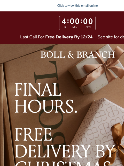 Plus 20% OFF sitewide with no min. spend Click to view this email online LAST CALL FOR FREE DELIVERY BY 12/24 See site for details BOLL & BRANCH FINAL HOURS FREE DELIVERY BY CHRISTMAS Order by