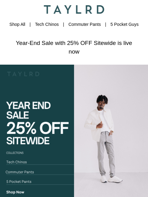 Online version Shop All | Tech Chinos | Commuter Pants | 5 Pocket Guys Year-End Sale with 25% OFF Sitewide is live now banner As the year comes to a close, it's time to celebrate in style.Whether