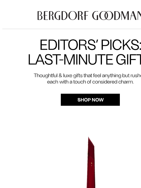 bergdorfgoodman newsletter: Editors’ Picks: Last-Minute Gifts
