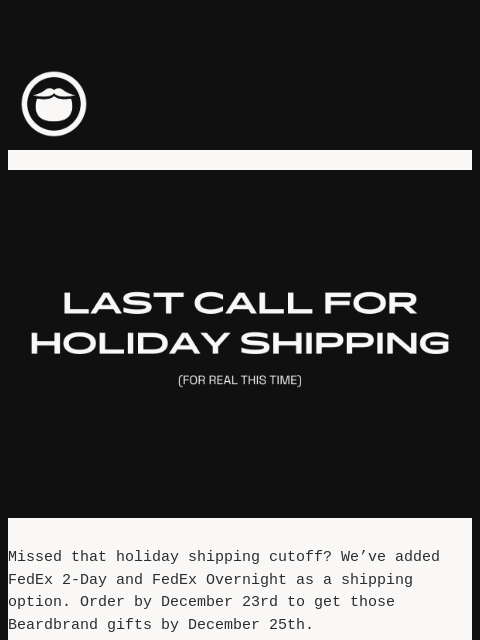 beardbrand newsletter: We’ve added 2 more holiday shipping options