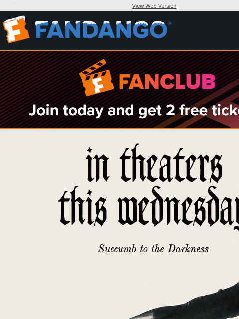 Succumb to the darkness. Get tickets for 'NOSFERATU' in theaters this Wednesday. View Web Version JOIN FANCLUB TODAY AND GET 2 FREE TICKETS IN THEATERS THIS WEDNESDAY GET TICKETS RESERVE YOUR