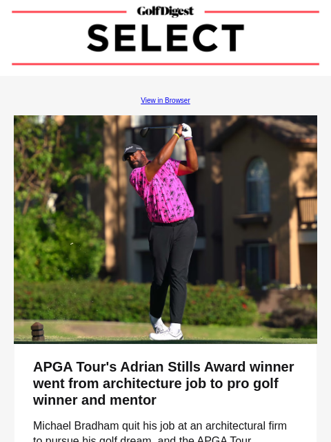 Your weekly round-up of the best gear and apparel. GolfDigest View in Browser APGA Tour's Adrian Stills Award winner went from architecture job to pro golf winner and mentor Michael Bradham quit