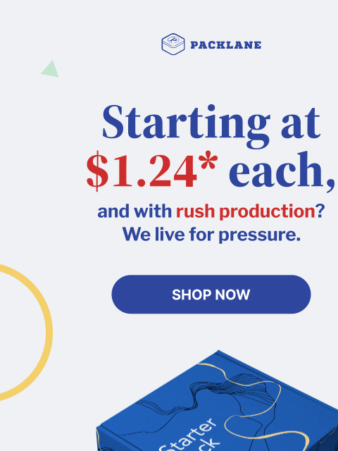 Custom boxes need not be expensive. Print with Packlane today. Packlane Starting at $1.24* each and with rush production? We live for pressure. Starting at $1.24* each and with rush production? We live