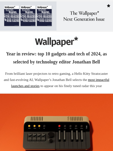 Technology editor Jonathan Bell's gadgets and tech of the year ‌ ‌ ‌ ‌ ‌ ‌ ‌ ‌ ‌ ‌ ‌ ‌ ‌ Wallpaper* Year in review: top 10 gadgets and tech of 2024, as selected by technology editor Jonathan Bell