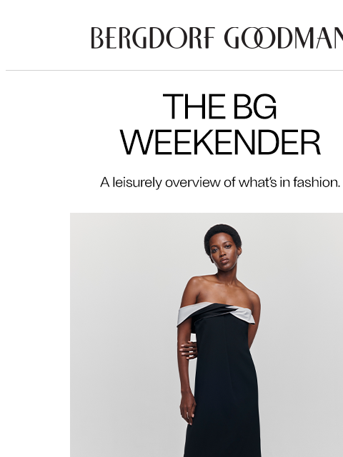 bergdorfgoodman newsletter: The BG Weekender: Dialed-Up Elegance
