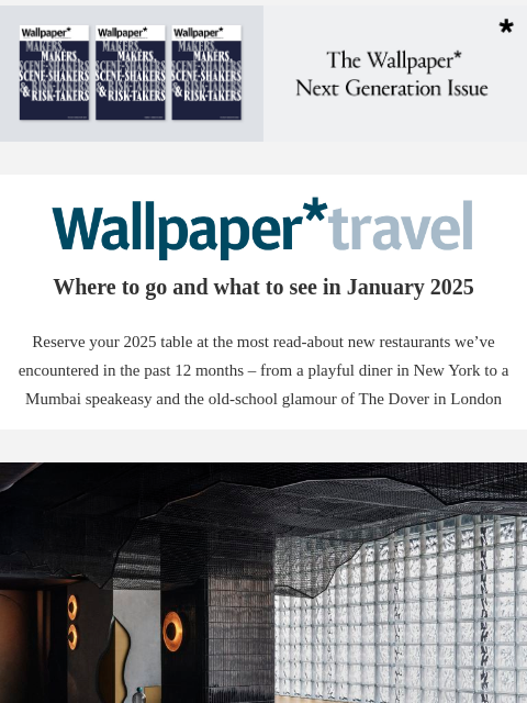 Discover the weekly Wallpaper* travel guide: where to go and what to see around the world ‌ ‌ ‌ ‌ ‌ ‌ ‌ ‌ ‌ ‌ ‌ ‌ ‌ Wallpaper* Where to go and what to see in January 2025 Reserve your 2025 table at the