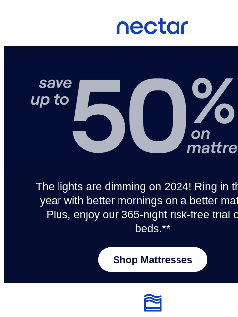 Explore our full range of memory foam mattresses & find your perfect match! Plus, enjoy a 365-night trial with every mattress.** Nectar Logo Save up to 50% on Mattresses* The lights are dimming on