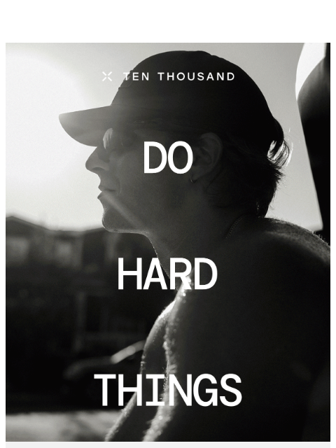 tenthousand newsletter: Tune In: Do Hard Things