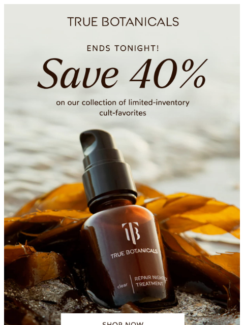 truebotanicals newsletter: Ends Tonight: 40% Off Limited Inventory